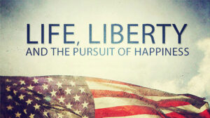 Life Liberty and the Pursuit of Happiness